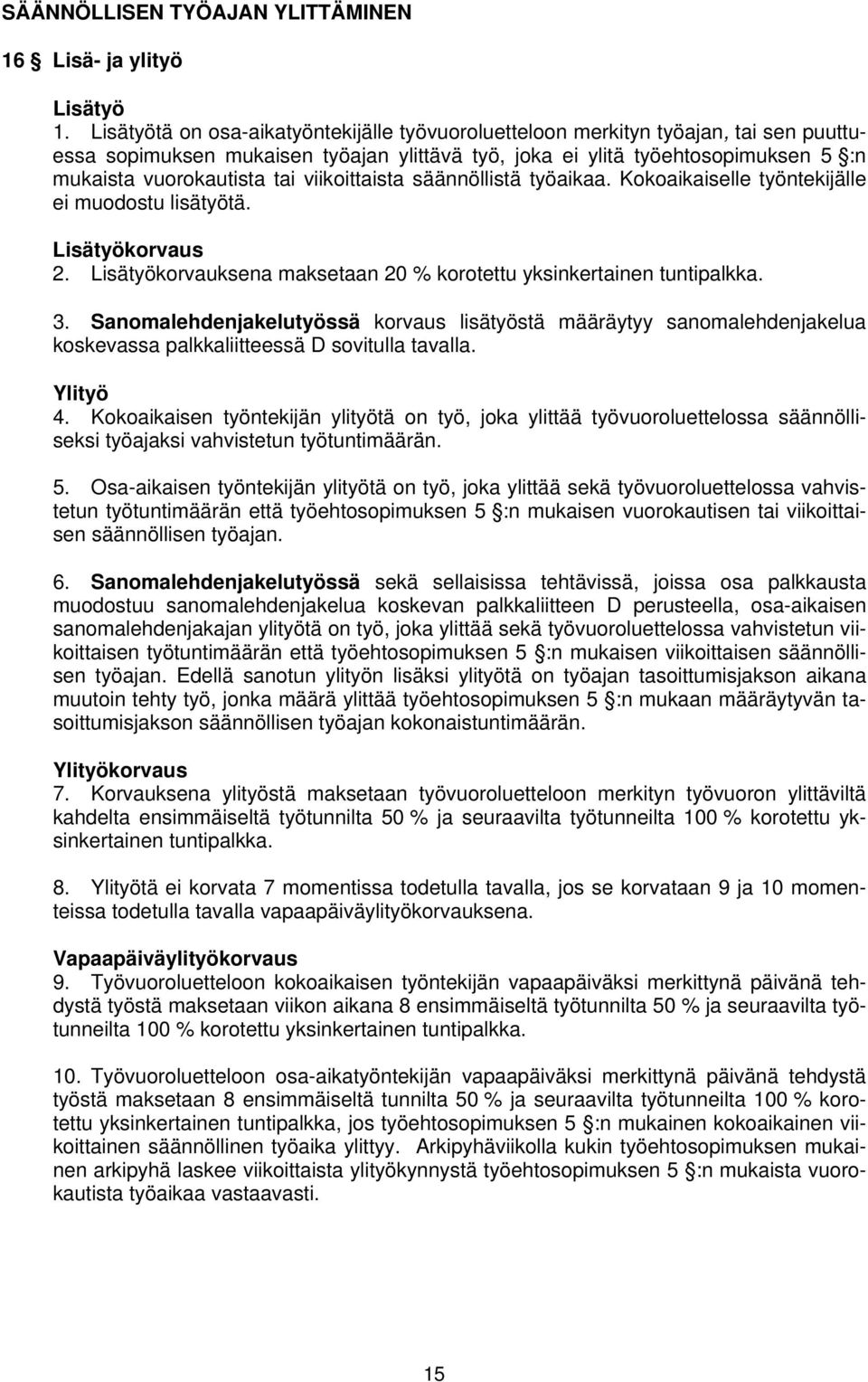 viikoittaista säännöllistä työaikaa. Kokoaikaiselle työntekijälle ei muodostu lisätyötä. Lisätyökorvaus 2. Lisätyökorvauksena maksetaan 20 % korotettu yksinkertainen tuntipalkka. 3.