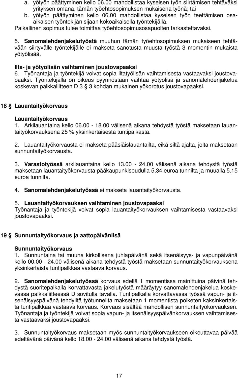 Sanomalehdenjakelutyöstä muuhun tämän työehtosopimuksen mukaiseen tehtävään siirtyvälle työntekijälle ei makseta sanotusta muusta työstä 3 momentin mukaista yötyölisää.