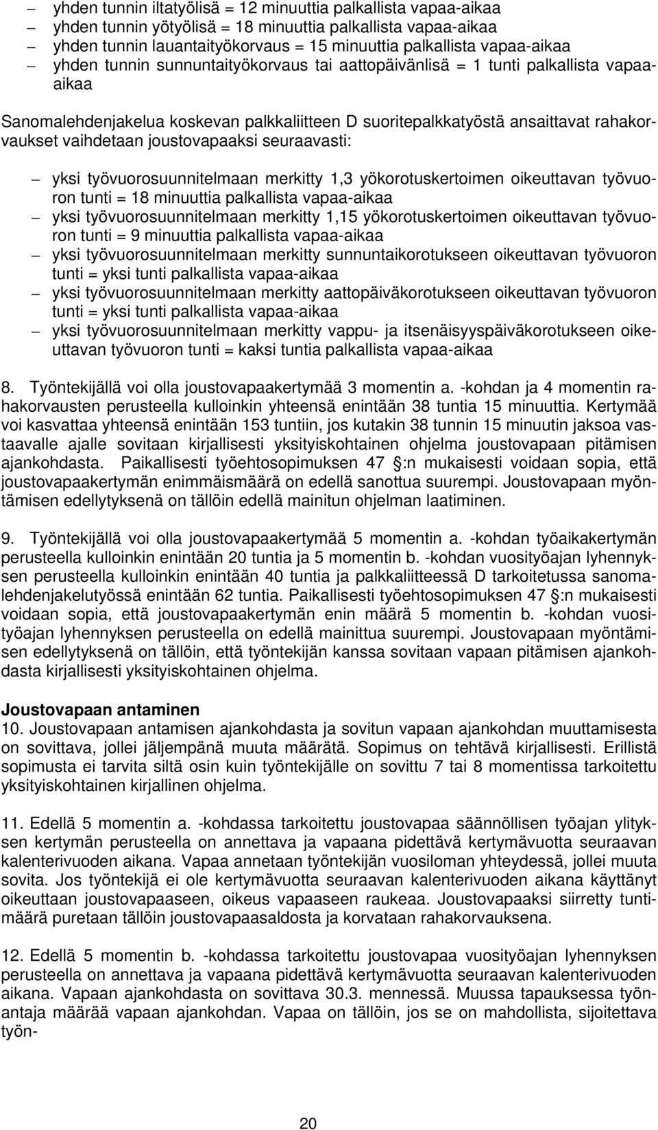 joustovapaaksi seuraavasti: yksi työvuorosuunnitelmaan merkitty 1,3 yökorotuskertoimen oikeuttavan työvuoron tunti = 18 minuuttia palkallista vapaa-aikaa yksi työvuorosuunnitelmaan merkitty 1,15