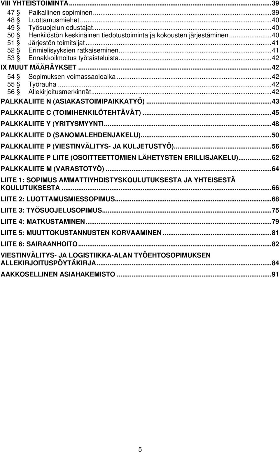 ..42 56 Allekirjoitusmerkinnät...42 PALKKALIITE N (ASIAKASTOIMIPAIKKATYÖ)...43 PALKKALIITE C (TOIMIHENKILÖTEHTÄVÄT)...45 PALKKALIITE Y (YRITYSMYYNTI...48 PALKKALIITE D (SANOMALEHDENJAKELU).