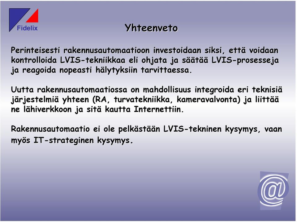 Uutta rakennusautomaatiossa on mahdollisuus integroida eri teknisiä järjestelmiä yhteen (RA, turvatekniikka,