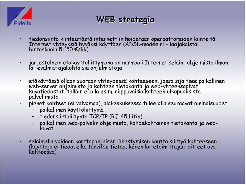 ohjelmisto ja kohteen tietokanta ja web-yhteensopivat kuvatiedostot, tällöin ei olla esim.