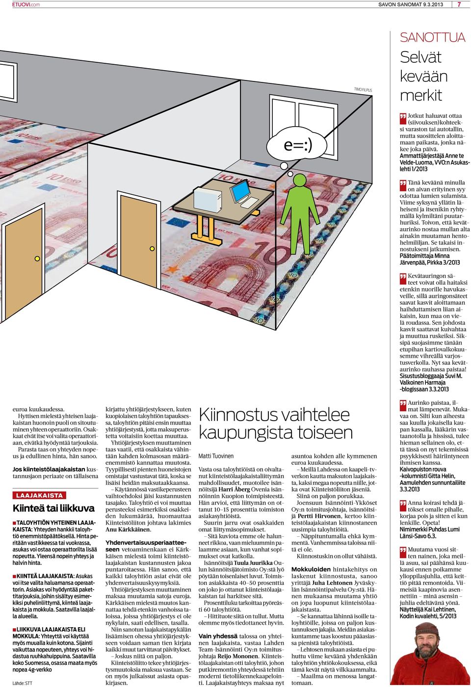 Jos kiinteistölaajakaistan kustannusjaon periaate on tällaisena Laajakaista Kiinteä tai liikkuva Taloyhtiön yhteinen laajakaista: Yhteyden hankkii taloyhtiö enemmistöpäätöksellä.