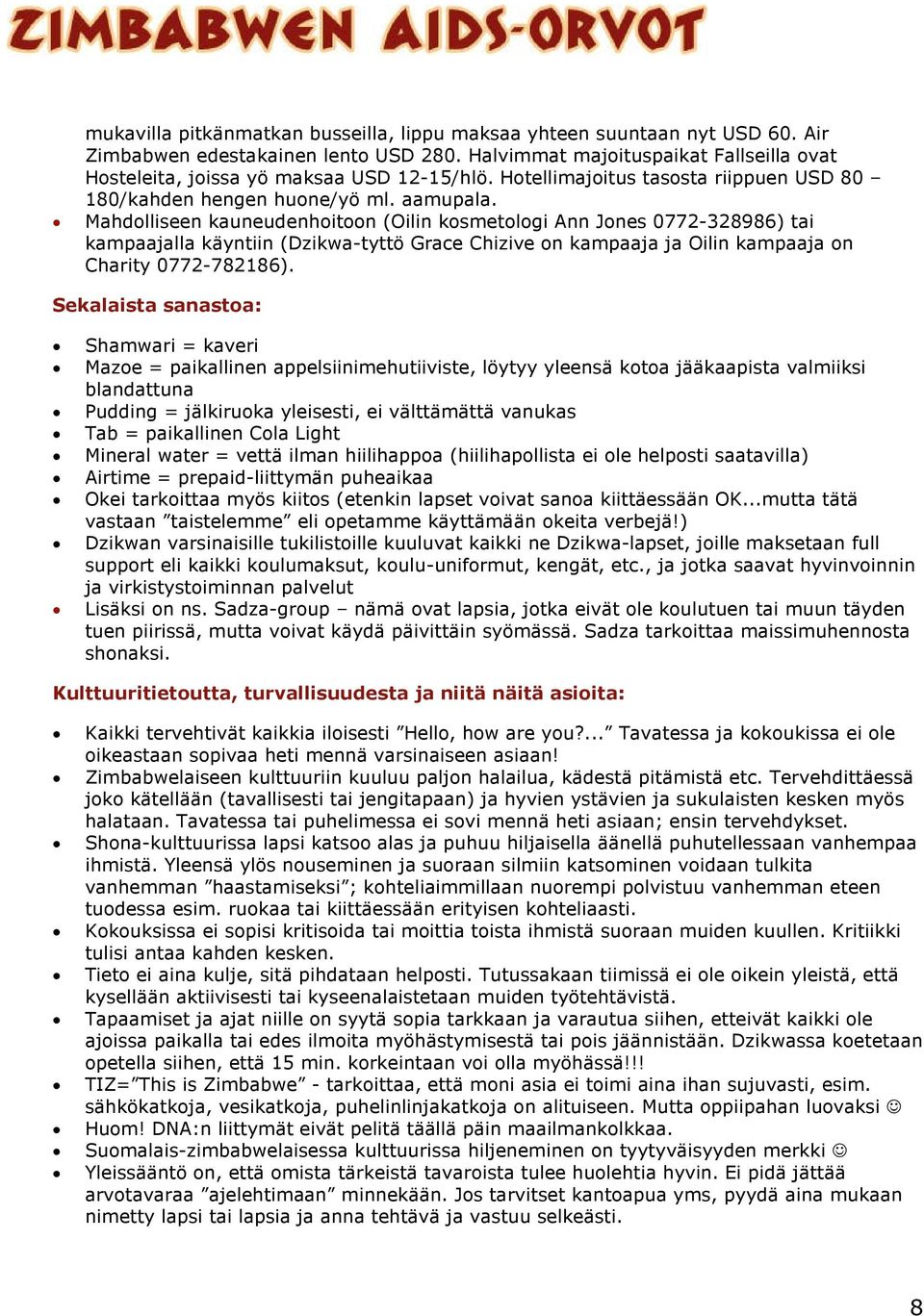 Mahdolliseen kauneudenhoitoon (Oilin kosmetologi Ann Jones 0772-328986) tai kampaajalla käyntiin (Dzikwa-tyttö Grace Chizive on kampaaja ja Oilin kampaaja on Charity 0772-782186).