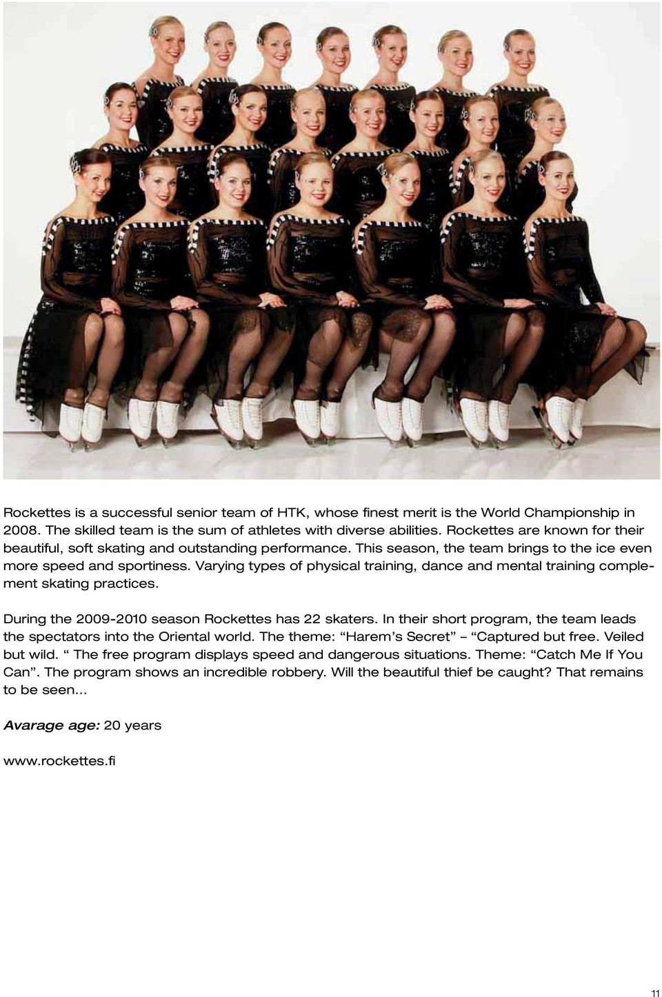 Varying types of physical training, dance and mental training complement skating practices. During the 2009-2010 season Rockettes has 22 skaters.