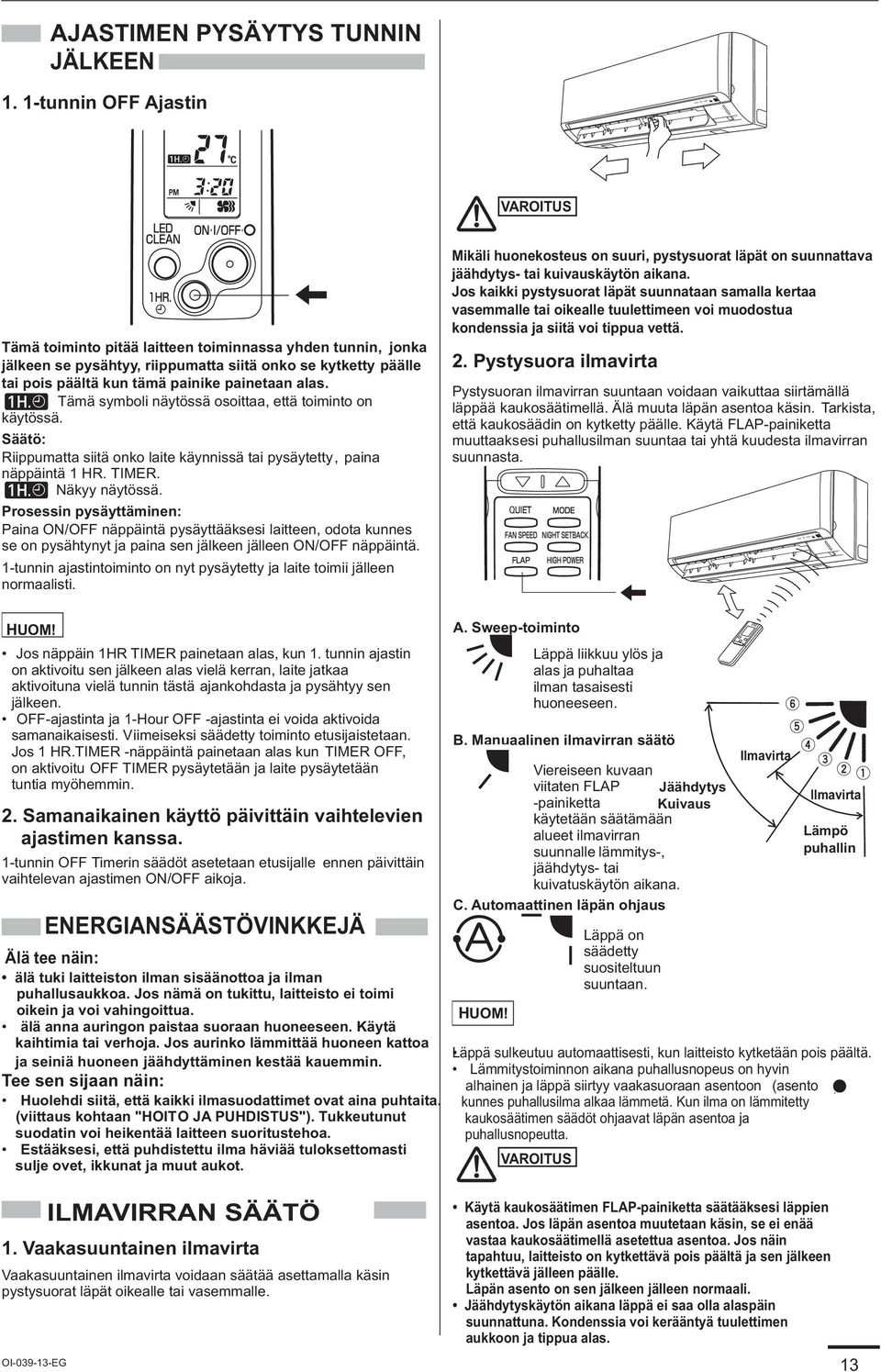 alas. Tämä symboli näytössä osoittaa, että toiminto on käytössä. Säätö: Riippumatta siitä onko laite käynnissä tai pysäytetty, paina näppäintä 1 HR. TIMER. Näkyy näytössä.