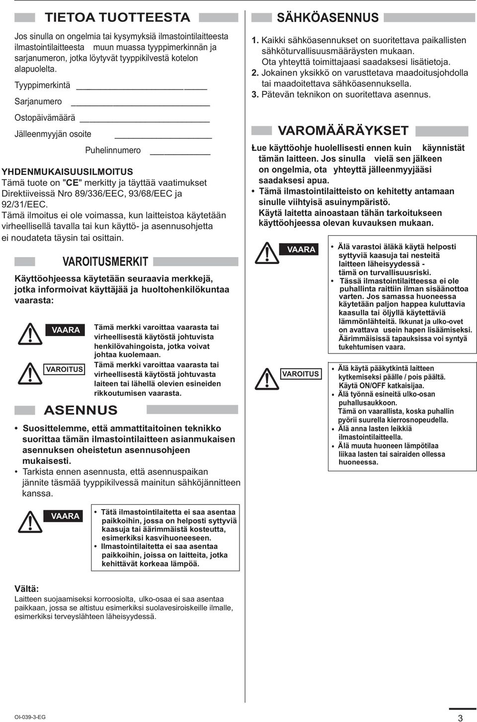 92/31/EEC. Tämä ilmoitus ei ole voimassa, kun laitteistoa käytetään virheellisellä tavalla tai kun käyttö- ja asennusohjetta ei noudateta täysin tai osittain.