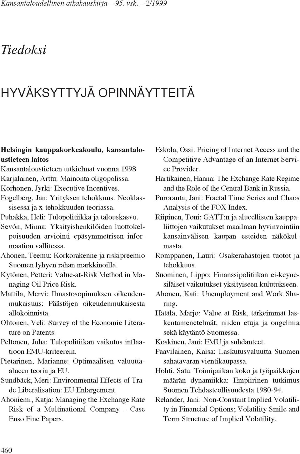 Korhonen, Jyrki: Executive Incentives. Fogelberg, Jan: Yrityksen tehokkuus: Neoklassisessa ja x-tehokkuuden teoriassa. Puhakka, Heli: Tulopolitiikka ja talouskasvu.