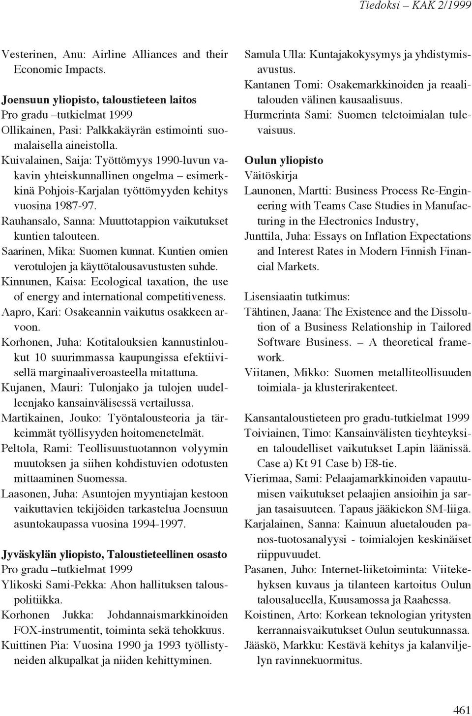 Rauhansalo, Sanna: Muuttotappion vaikutukset kuntien talouteen. Saarinen, Mika: Suomen kunnat. Kuntien omien verotulojen ja käyttötalousavustusten suhde.