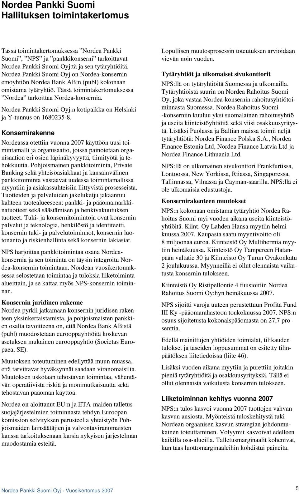 Nordea Pankki Suomi Oyj:n kotipaikka on Helsinki ja Y-tunnus on 1680235-8.