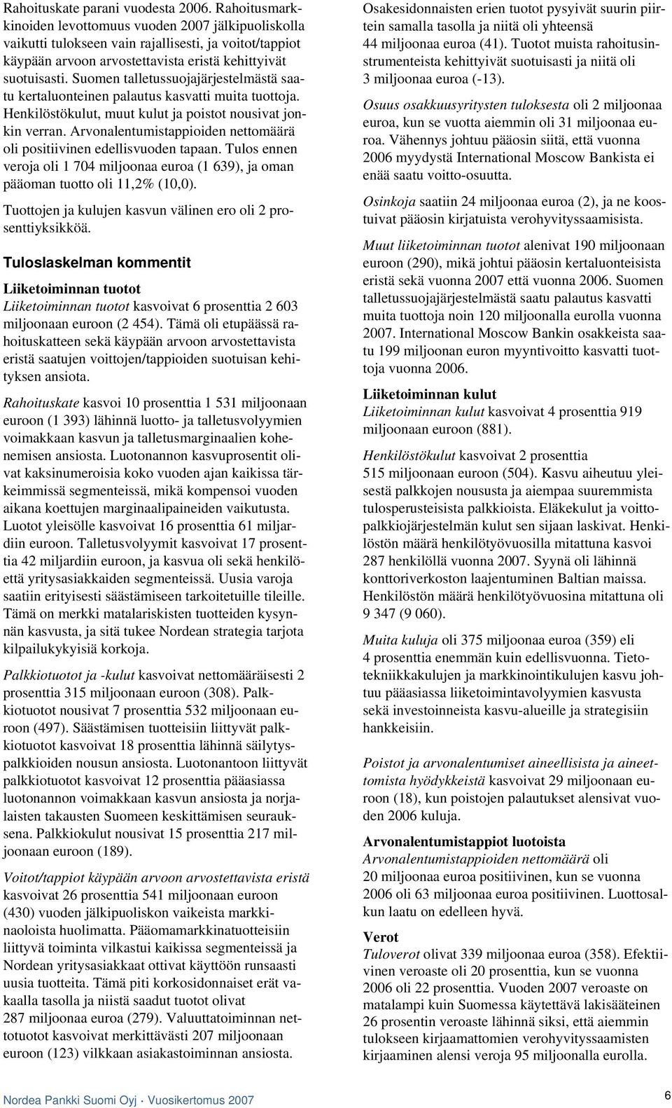 Suomen talletussuojajärjestelmästä saatu kertaluonteinen palautus kasvatti muita tuottoja. Henkilöstökulut, muut kulut ja poistot nousivat jonkin verran.