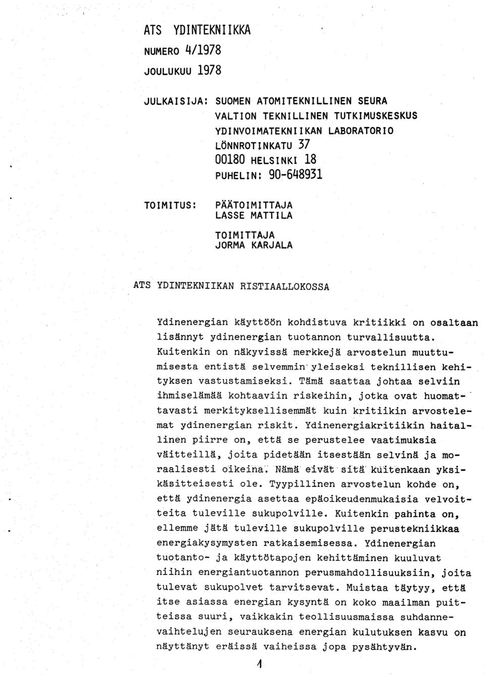 tuotannon turvallisuutta. Kuitenkin on n5kyvissti merkkejd, arvostelun muuttumi-sesta entist6 selvemmin' yleiseksi teknillisen kehityksen vastustamiseksi.