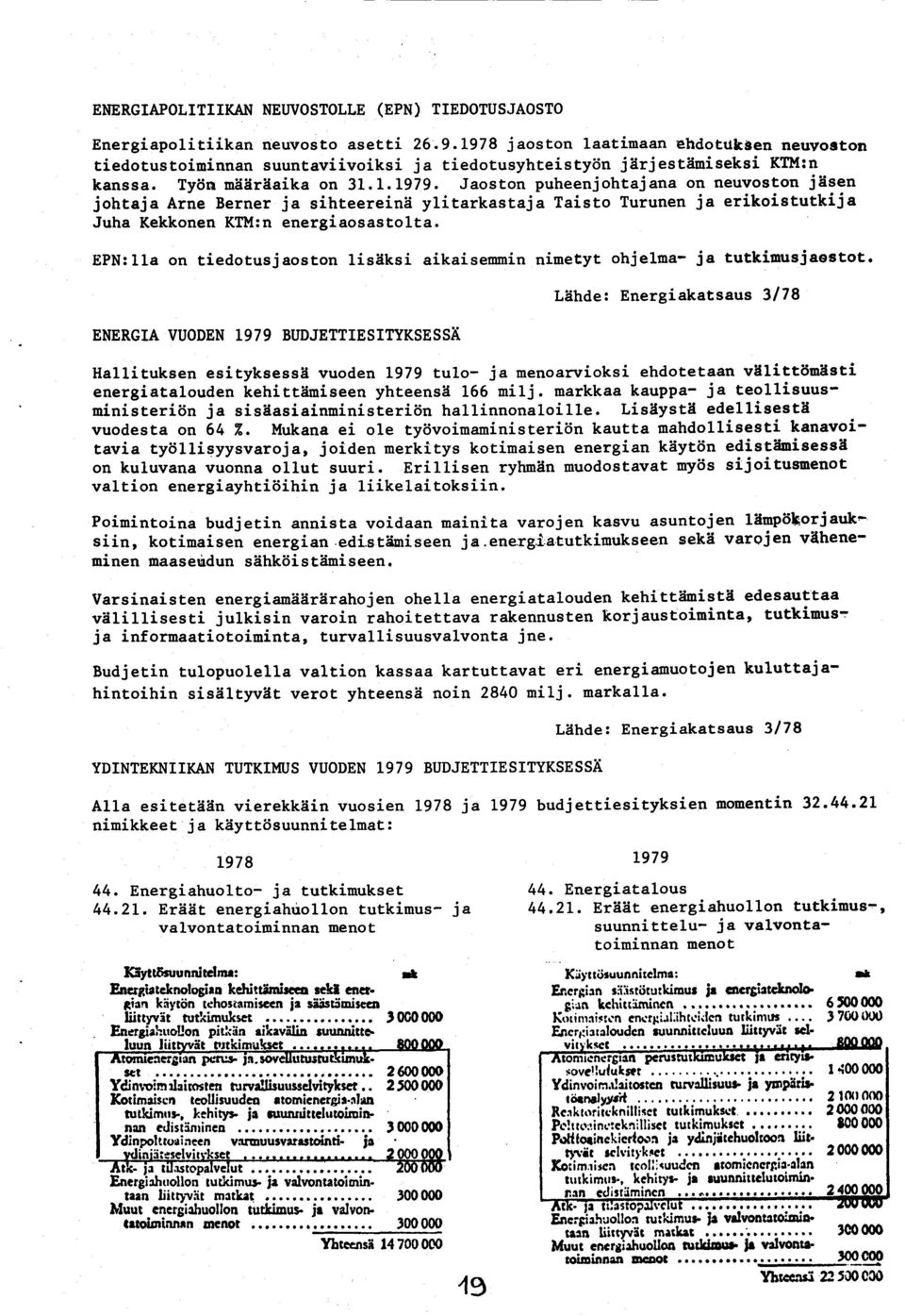 Jaoston puheenjohtajana on neuvoston je99n johtaja Arne Berner ja sihteereinh ylitarkastaja Taisto Turunen ja erikoistutkija Juha Kekkonen Kfi :n energiaosastol-ta EPN:1la on tiedotusjaoston liseksi