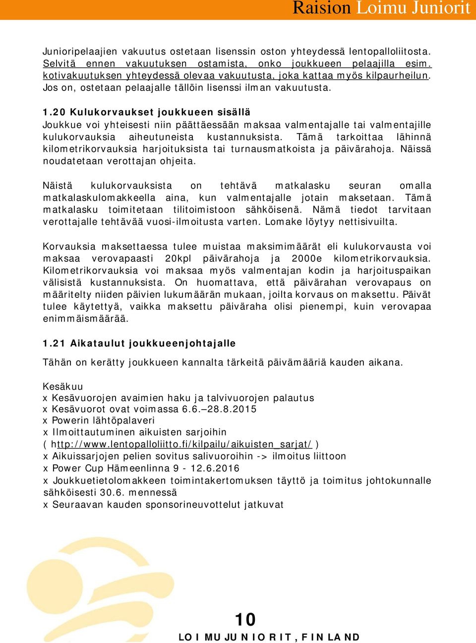 20 Kulukorvaukset joukkueen sisällä Joukkue voi yhteisesti niin päättäessään maksaa valmentajalle tai valmentajille kulukorvauksia aiheutuneista kustannuksista.