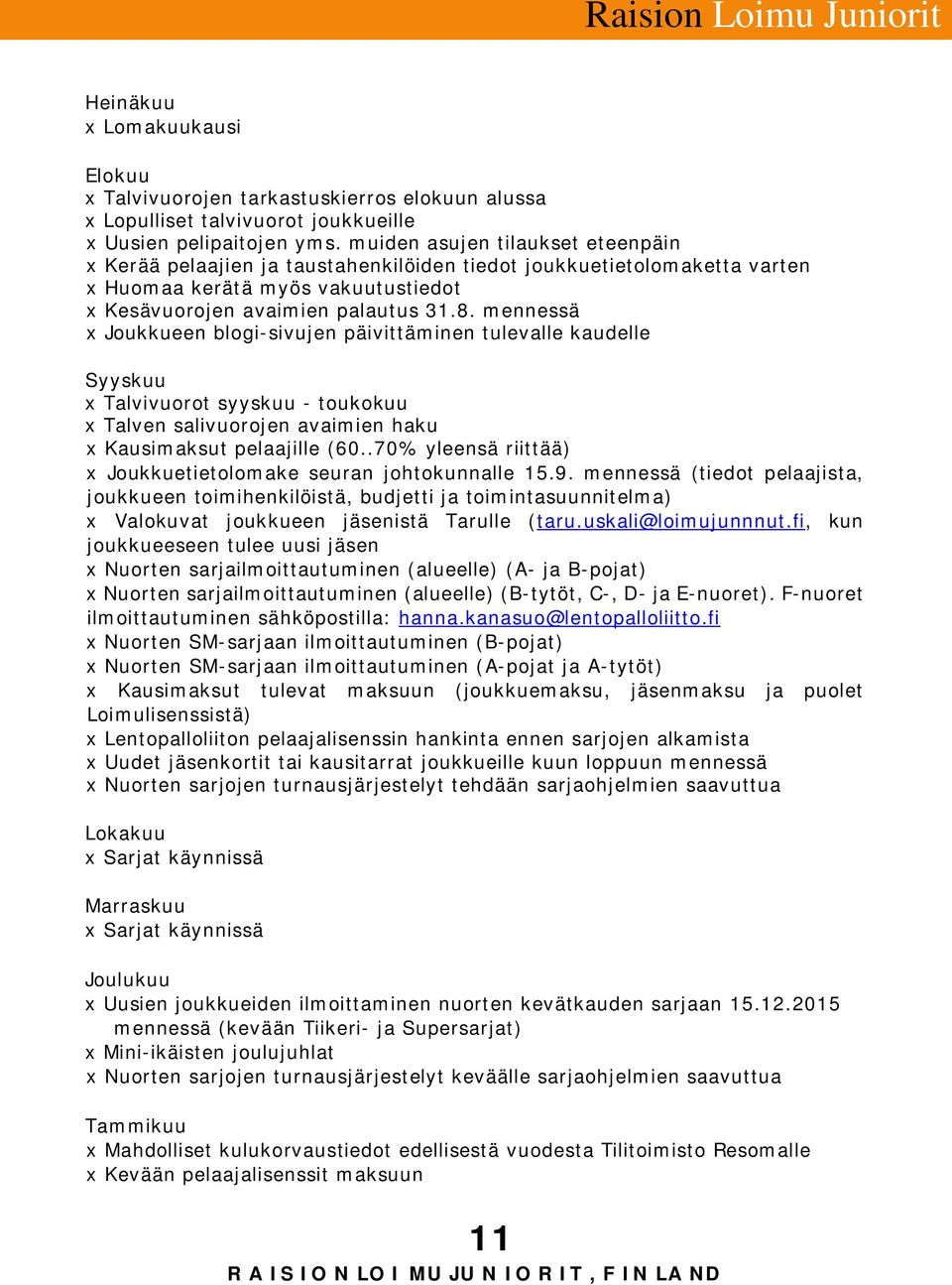 mennessä x Joukkueen blogi-sivujen päivittäminen tulevalle kaudelle Syyskuu x Talvivuorot syyskuu - toukokuu x Talven salivuorojen avaimien haku x Kausimaksut pelaajille (60.