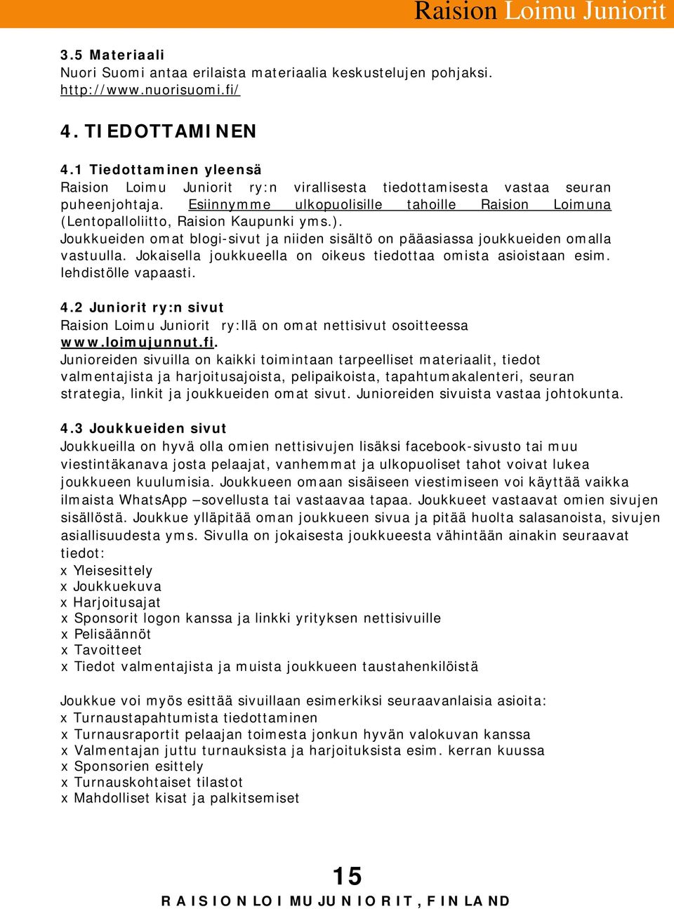 Joukkueiden omat blogi-sivut ja niiden sisältö on pääasiassa joukkueiden omalla vastuulla. Jokaisella joukkueella on oikeus tiedottaa omista asioistaan esim. lehdistölle vapaasti. 4.