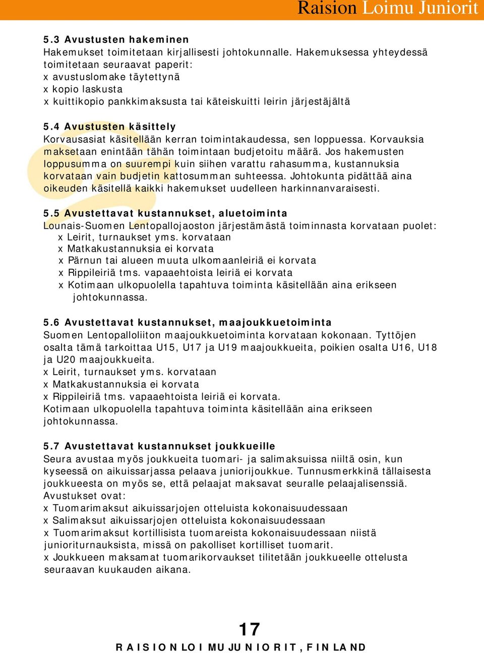 4 Avustusten käsittely Korvausasiat käsitellään kerran toimintakaudessa, sen loppuessa. Korvauksia maksetaan enintään tähän toimintaan budjetoitu määrä.