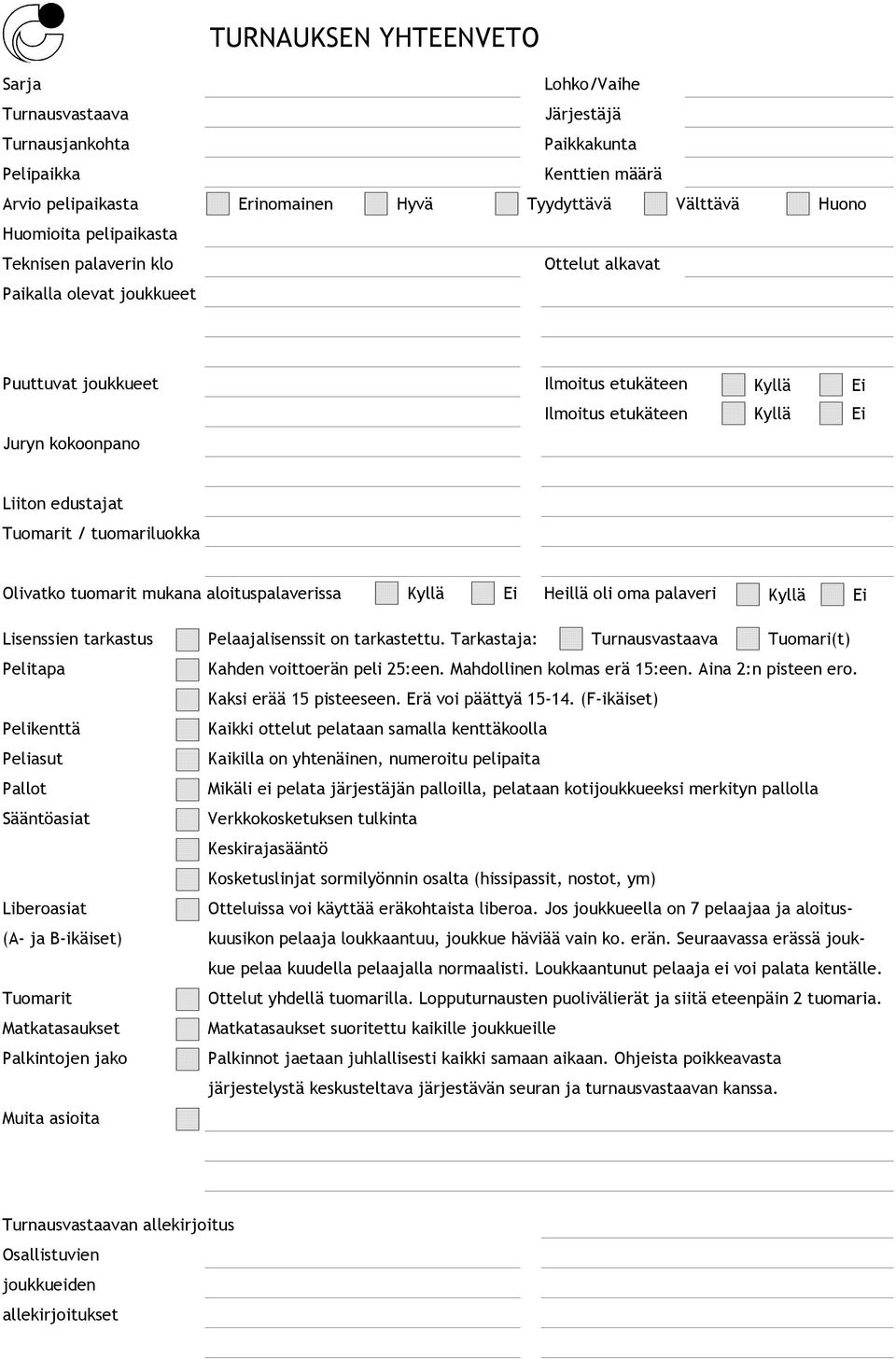 tuomariluokka Olivatko tuomarit mukana aloituspalaverissa Kyllä Ei Heillä oli oma palaveri Kyllä Ei Lisenssien tarkastus Pelitapa Pelikenttä Peliasut Pallot Sääntöasiat Liberoasiat (A- ja B-ikäiset)