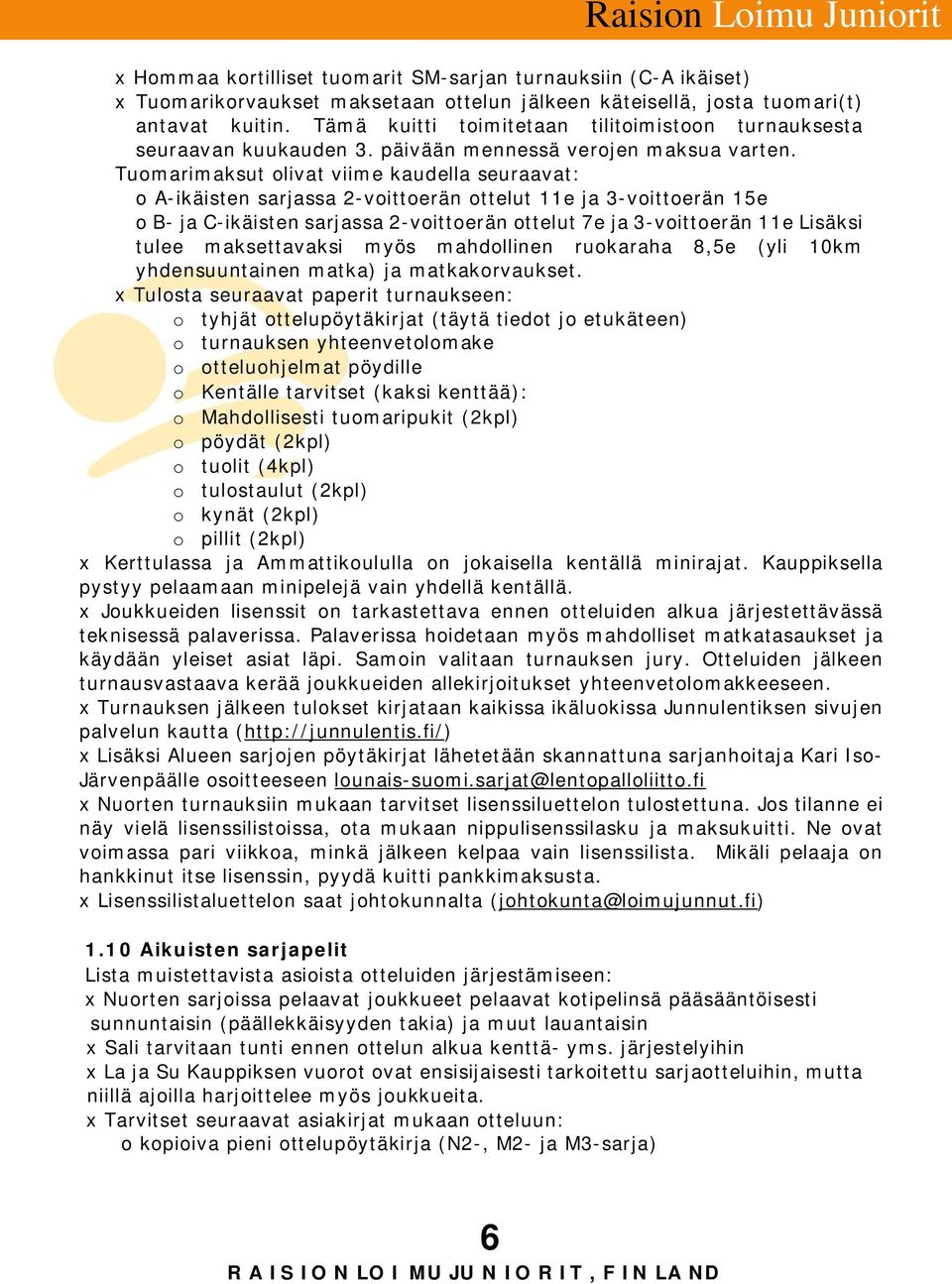 Tuomarimaksut olivat viime kaudella seuraavat: o A-ikäisten sarjassa 2-voittoerän ottelut 11e ja 3-voittoerän 15e o B- ja C-ikäisten sarjassa 2-voittoerän ottelut 7e ja 3-voittoerän 11e Lisäksi tulee