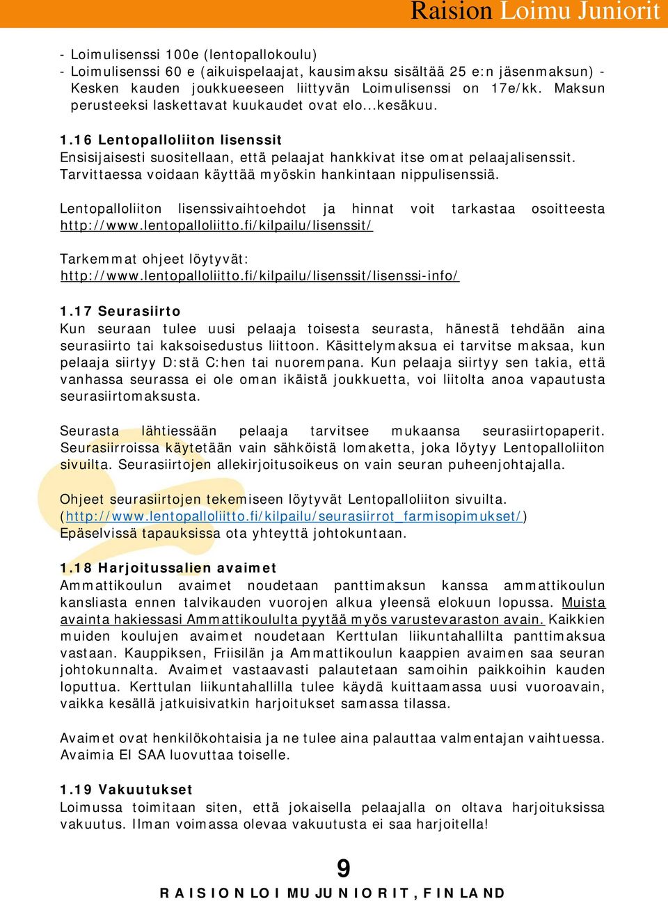 Tarvittaessa voidaan käyttää myöskin hankintaan nippulisenssiä. Lentopalloliiton lisenssivaihtoehdot ja hinnat voit tarkastaa osoitteesta http://www.lentopalloliitto.