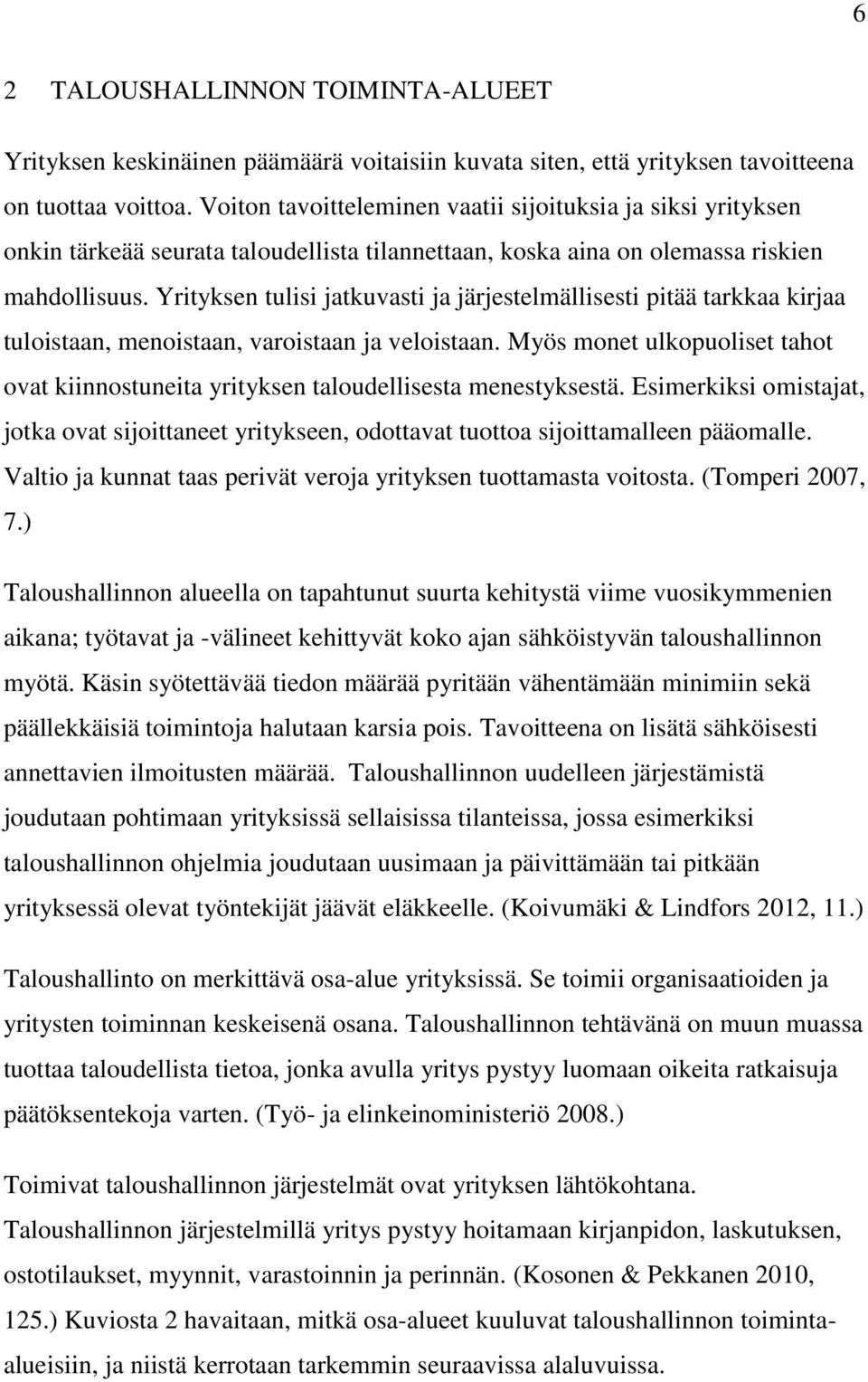 Yrityksen tulisi jatkuvasti ja järjestelmällisesti pitää tarkkaa kirjaa tuloistaan, menoistaan, varoistaan ja veloistaan.