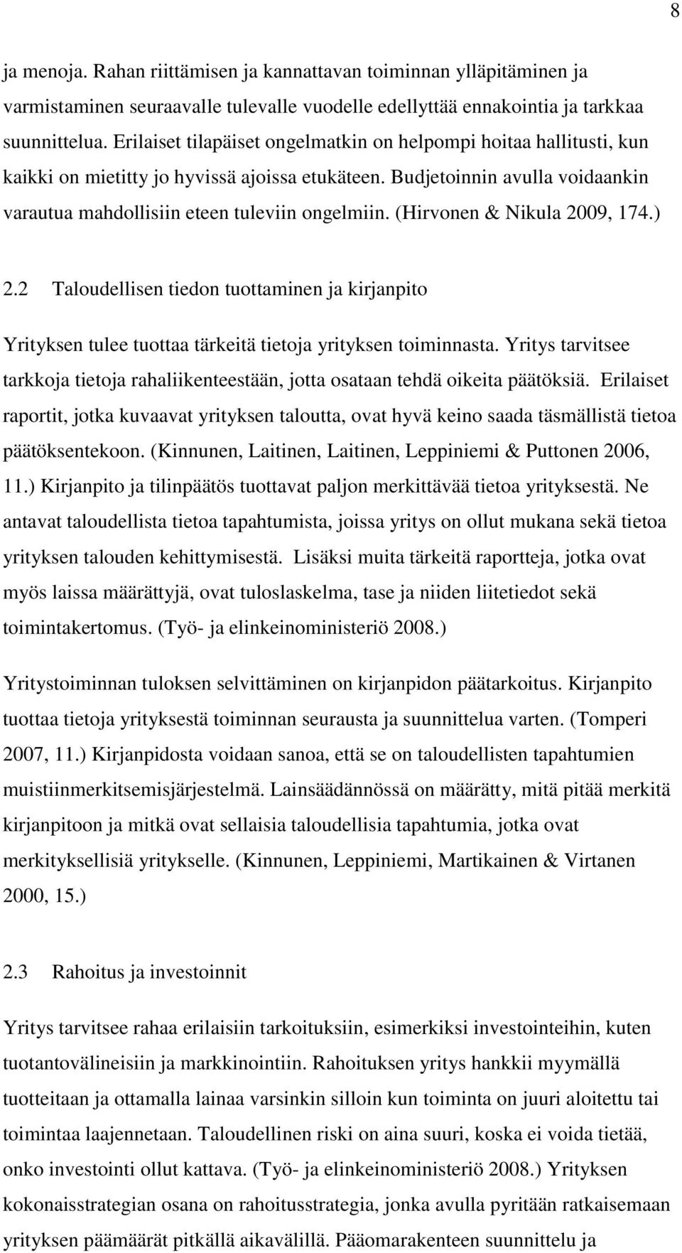 (Hirvonen & Nikula 2009, 174.) 2.2 Taloudellisen tiedon tuottaminen ja kirjanpito Yrityksen tulee tuottaa tärkeitä tietoja yrityksen toiminnasta.