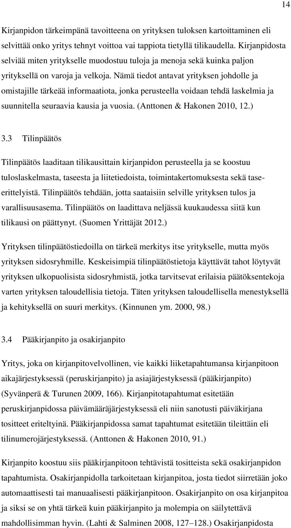 Nämä tiedot antavat yrityksen johdolle ja omistajille tärkeää informaatiota, jonka perusteella voidaan tehdä laskelmia ja suunnitella seuraavia kausia ja vuosia. (Anttonen & Hakonen 2010, 12.) 3.