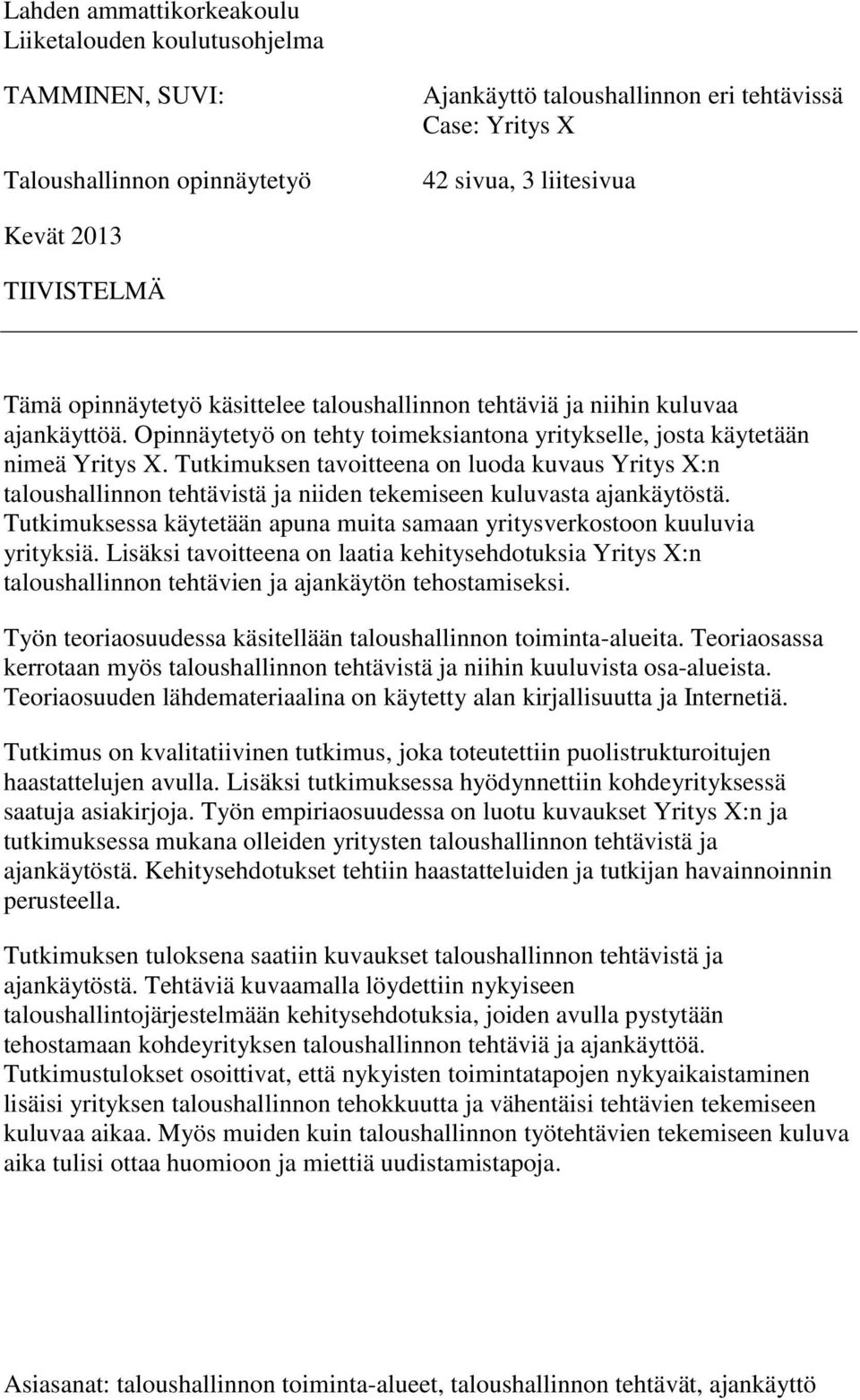 Tutkimuksen tavoitteena on luoda kuvaus Yritys X:n taloushallinnon tehtävistä ja niiden tekemiseen kuluvasta ajankäytöstä.