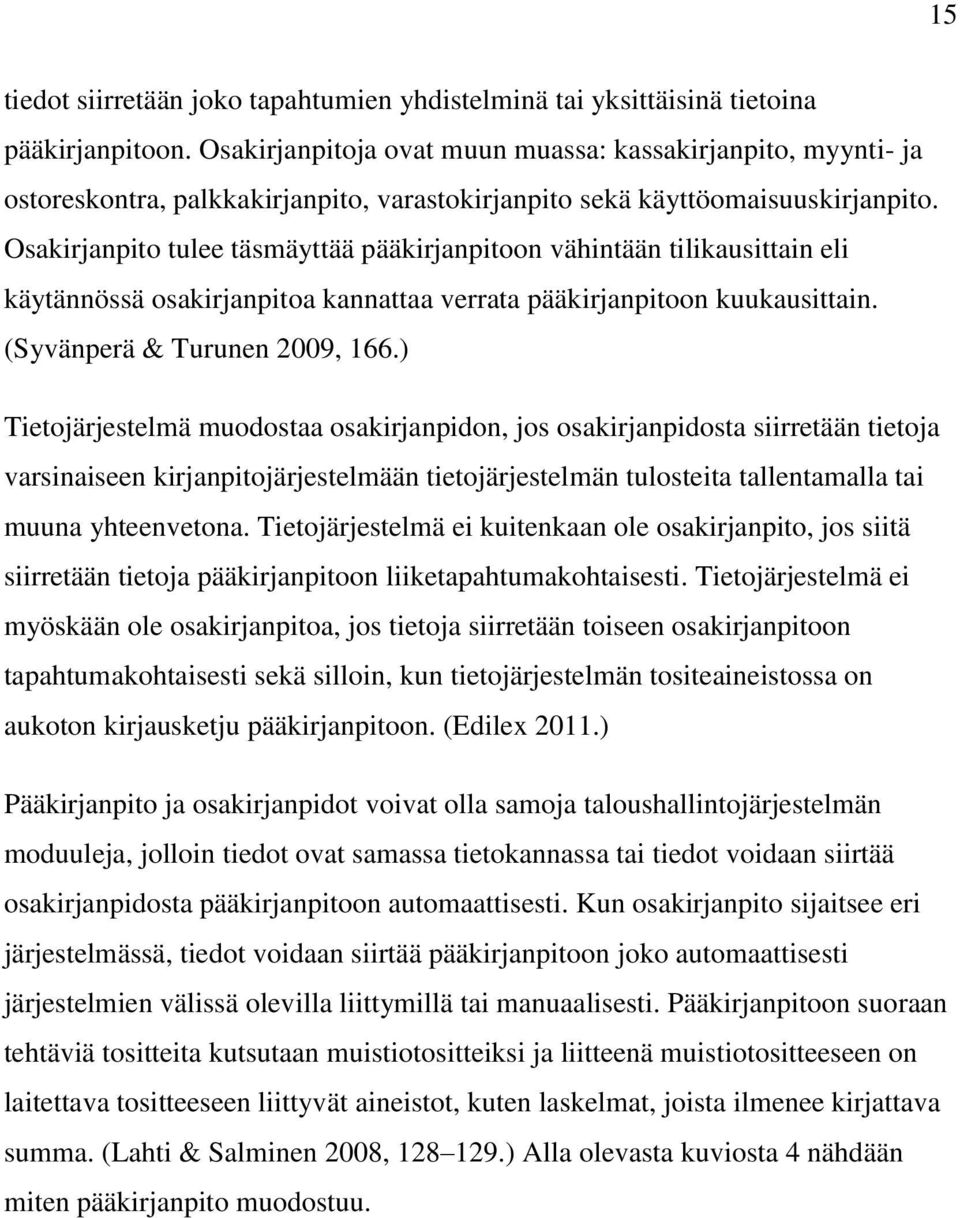 Osakirjanpito tulee täsmäyttää pääkirjanpitoon vähintään tilikausittain eli käytännössä osakirjanpitoa kannattaa verrata pääkirjanpitoon kuukausittain. (Syvänperä & Turunen 2009, 166.