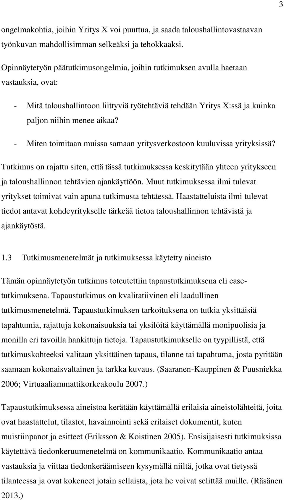 - Miten toimitaan muissa samaan yritysverkostoon kuuluvissa yrityksissä? Tutkimus on rajattu siten, että tässä tutkimuksessa keskitytään yhteen yritykseen ja taloushallinnon tehtävien ajankäyttöön.