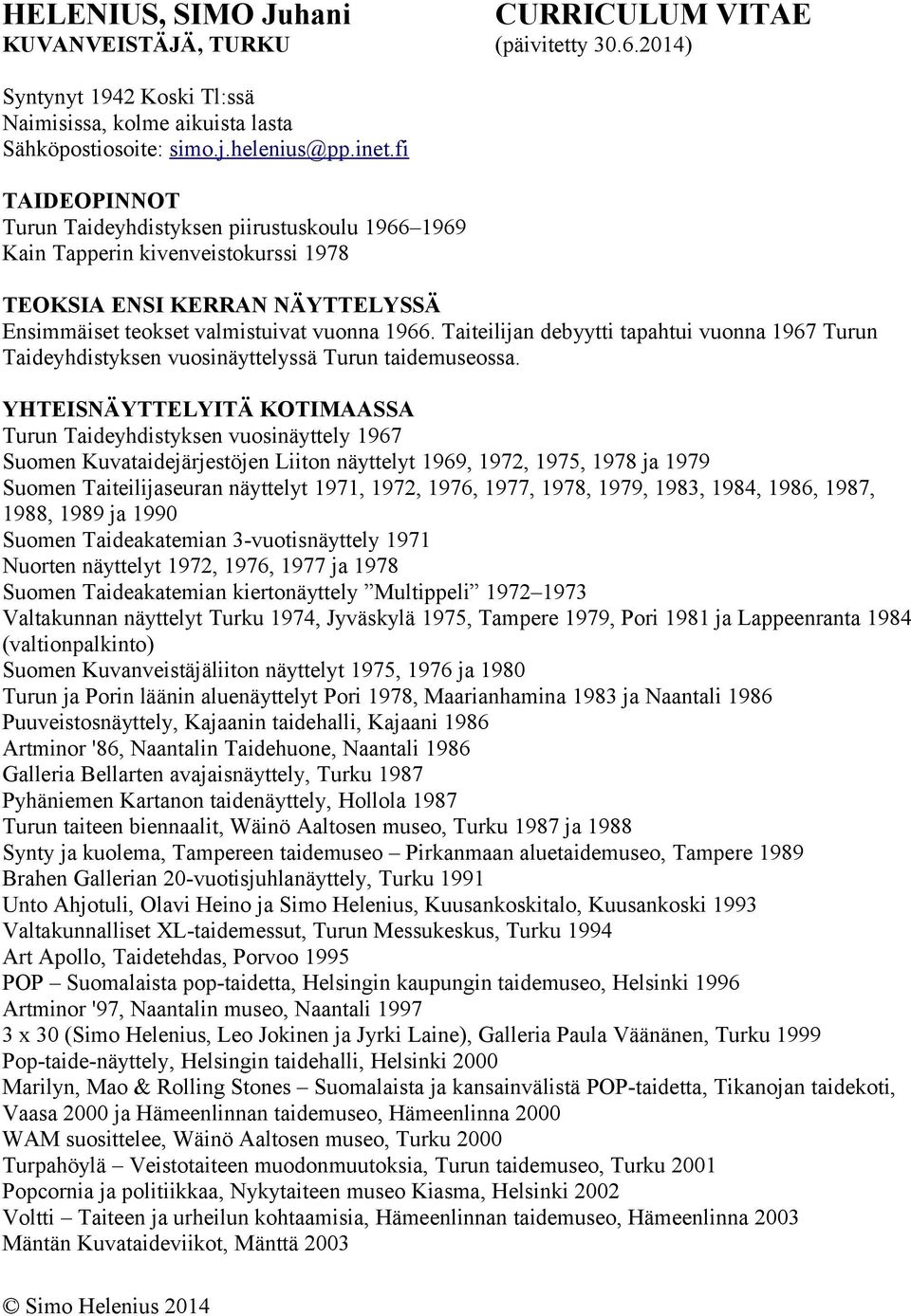 Taiteilijan debyytti tapahtui vuonna 1967 Turun Taideyhdistyksen vuosinäyttelyssä Turun taidemuseossa.