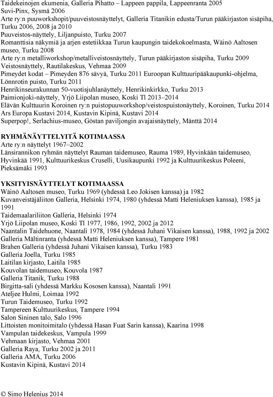 metalliworkshop/metalliveistosnäyttely, Turun pääkirjaston sisäpiha, Turku 2009 Veistosnäyttely, Rautilakeskus, Vehmaa 2009 Pimeydet kodat Pimeyden 876 sävyä, Turku 2011 Euroopan