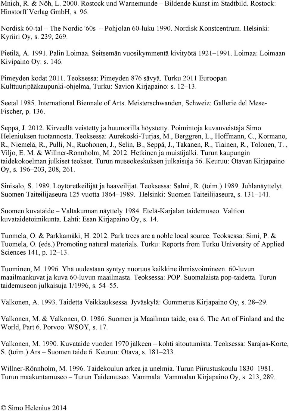 Teoksessa: Pimeyden 876 sävyä. Turku 2011 Euroopan Kulttuuripääkaupunki-ohjelma, Turku: Savion Kirjapaino: s. 12 13. Seetal 1985. International Biennale of Arts.
