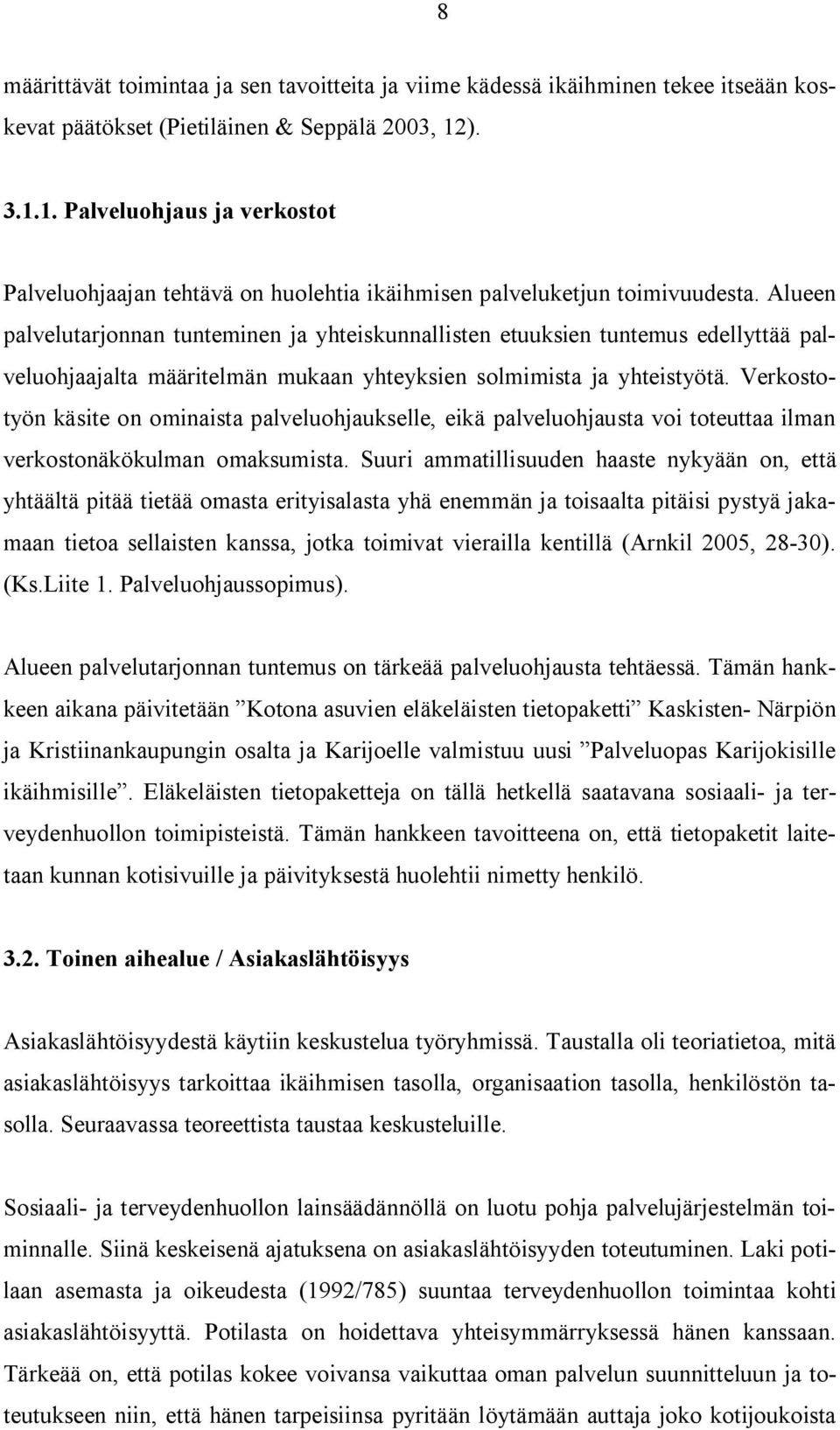 Alueen palvelutarjonnan tunteminen ja yhteiskunnallisten etuuksien tuntemus edellyttää palveluohjaajalta määritelmän mukaan yhteyksien solmimista ja yhteistyötä.