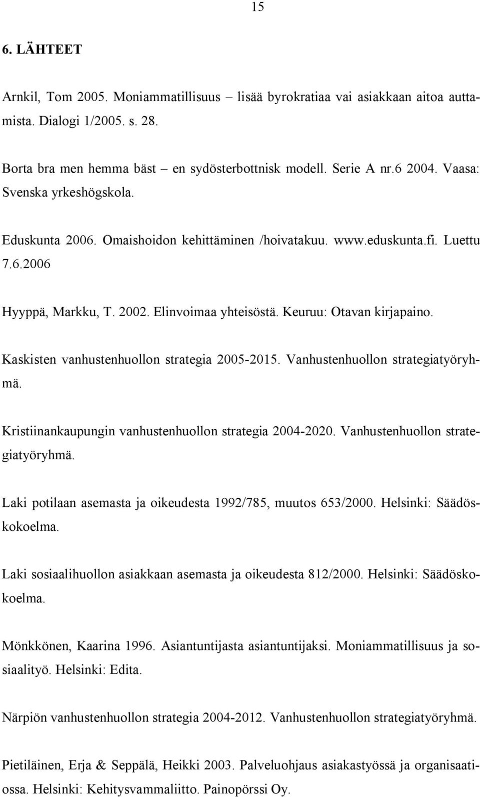 Kaskisten vanhustenhuollon strategia 2005-2015. Vanhustenhuollon strategiatyöryhmä. Kristiinankaupungin vanhustenhuollon strategia 2004-2020. Vanhustenhuollon strategiatyöryhmä. Laki potilaan asemasta ja oikeudesta 1992/785, muutos 653/2000.