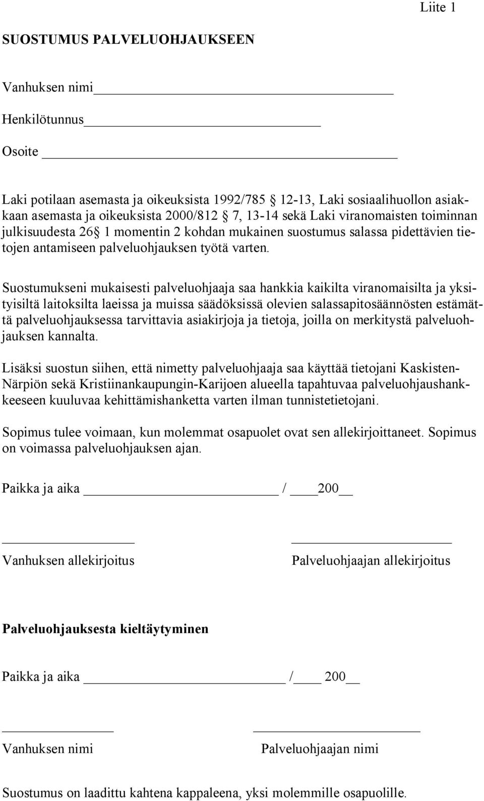 Suostumukseni mukaisesti palveluohjaaja saa hankkia kaikilta viranomaisilta ja yksityisiltä laitoksilta laeissa ja muissa säädöksissä olevien salassapitosäännösten estämättä palveluohjauksessa