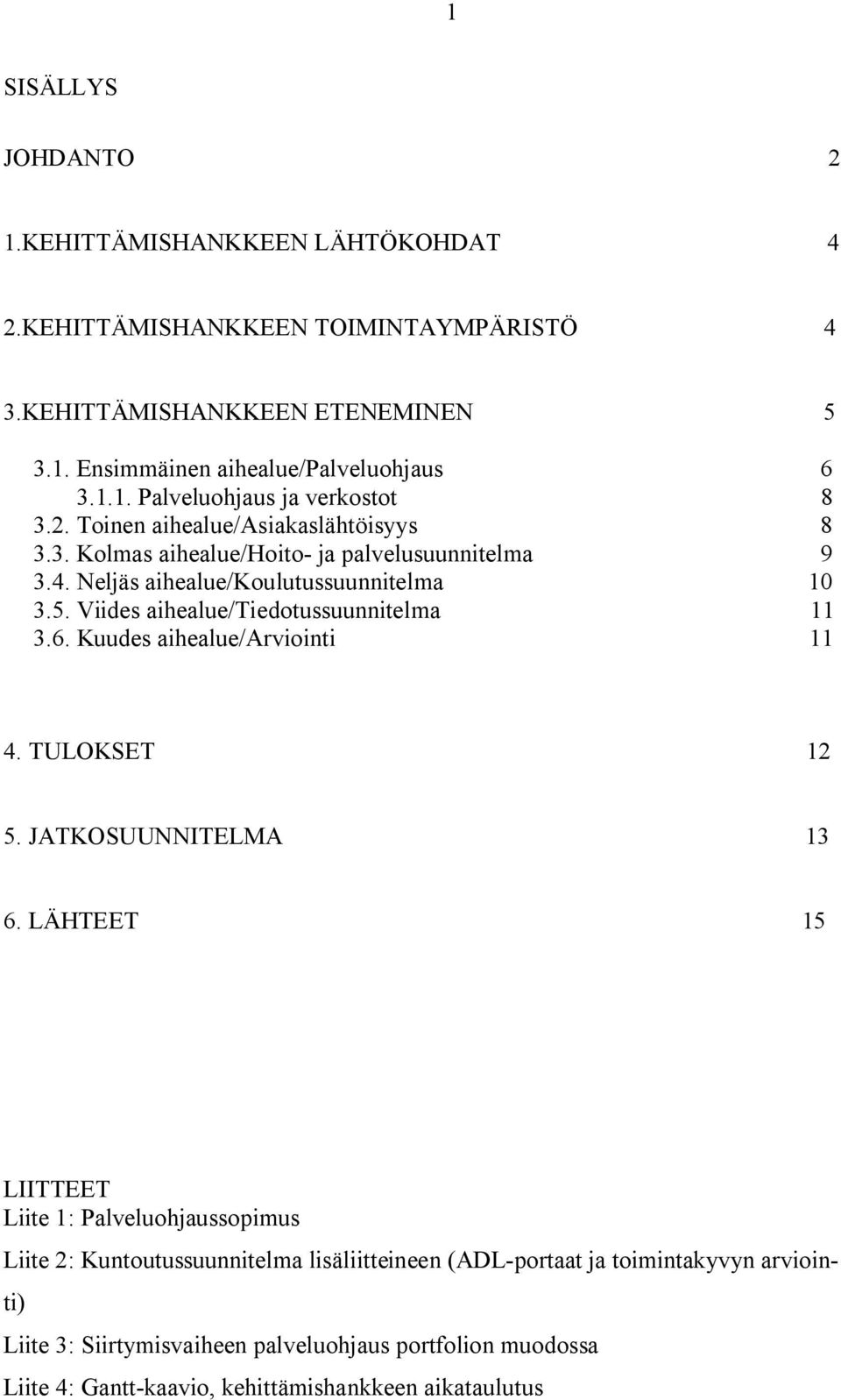 Viides aihealue/tiedotussuunnitelma 11 3.6. Kuudes aihealue/arviointi 11 4. TULOKSET 12 5. JATKOSUUNNITELMA 13 6.