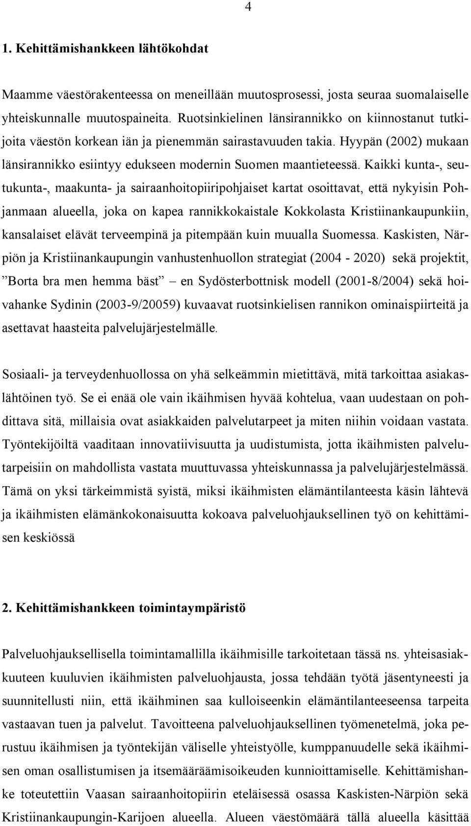 Kaikki kunta-, seutukunta-, maakunta- ja sairaanhoitopiiripohjaiset kartat osoittavat, että nykyisin Pohjanmaan alueella, joka on kapea rannikkokaistale Kokkolasta Kristiinankaupunkiin, kansalaiset