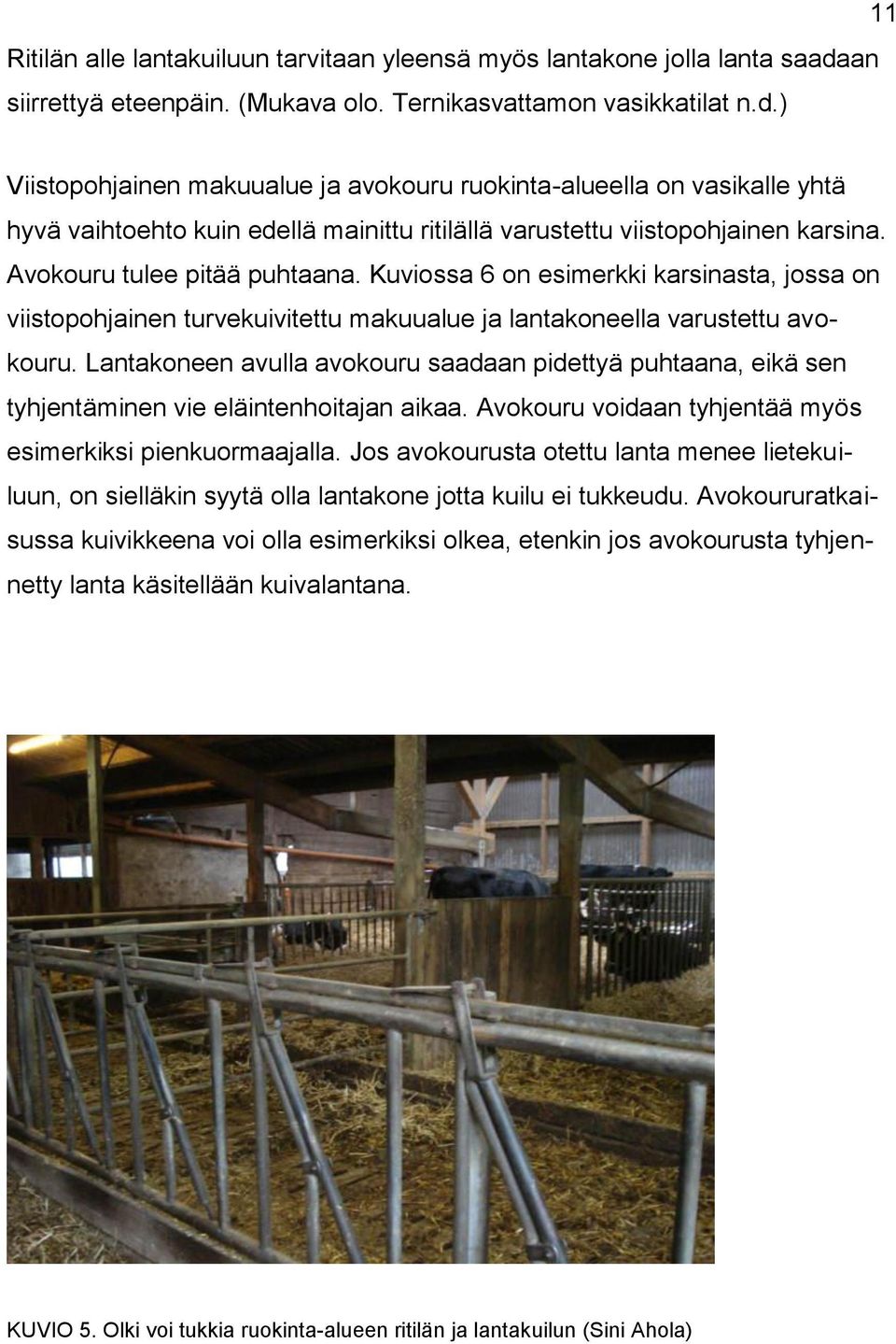 ) 11 Viistopohjainen makuualue ja avokouru ruokinta-alueella on vasikalle yhtä hyvä vaihtoehto kuin edellä mainittu ritilällä varustettu viistopohjainen karsina. Avokouru tulee pitää puhtaana.