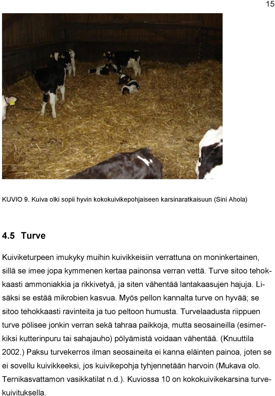 Turve sitoo tehokkaasti ammoniakkia ja rikkivetyä, ja siten vähentää lantakaasujen hajuja. Lisäksi se estää mikrobien kasvua.