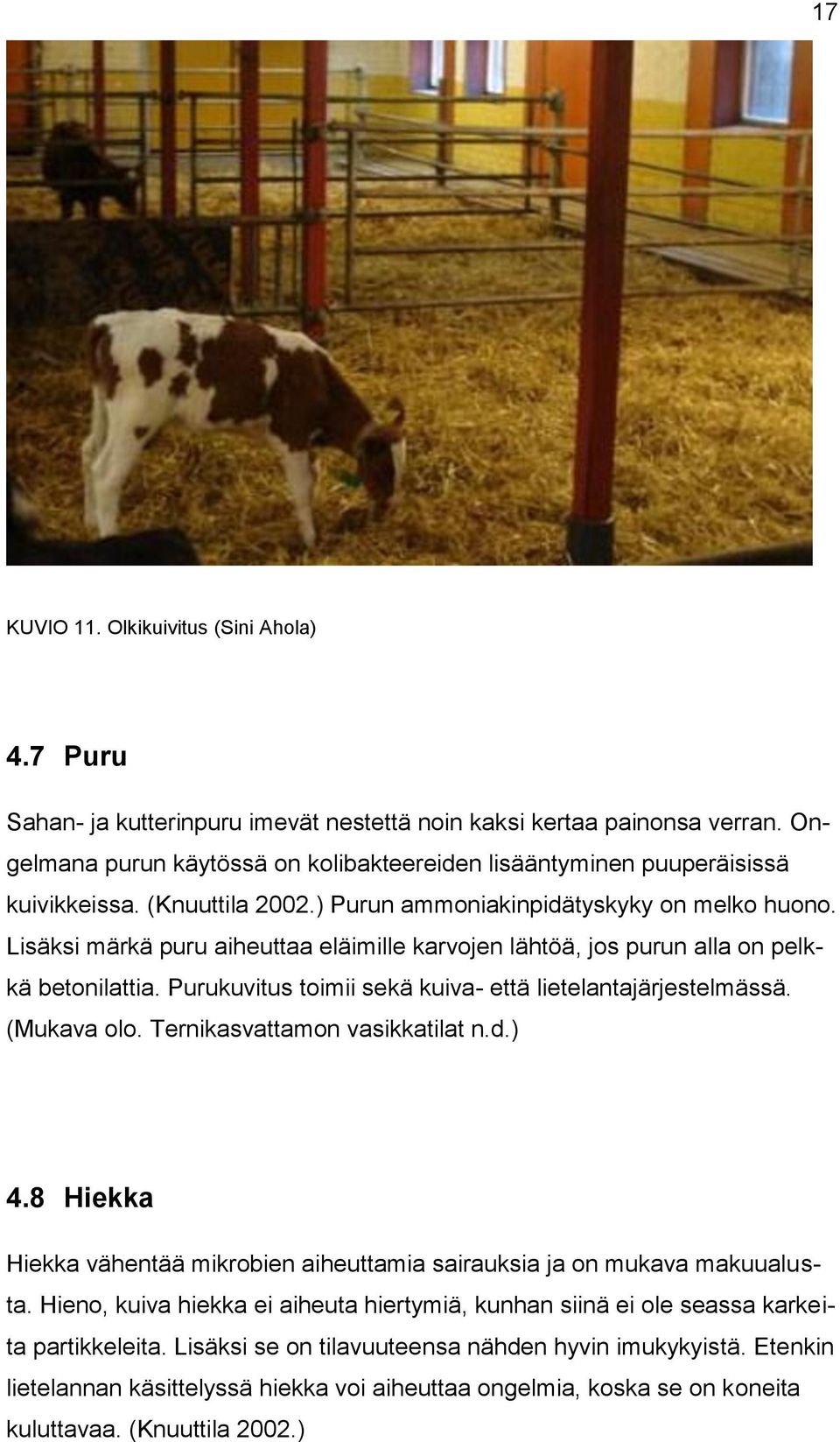 Lisäksi märkä puru aiheuttaa eläimille karvojen lähtöä, jos purun alla on pelkkä betonilattia. Purukuvitus toimii sekä kuiva- että lietelantajärjestelmässä. (Mukava olo.