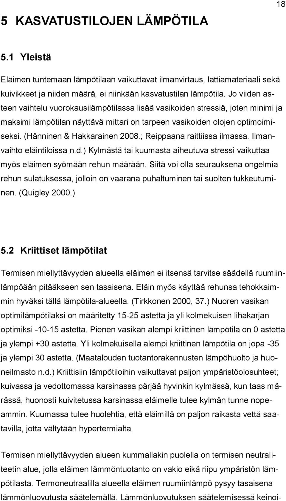 (Hänninen & Hakkarainen 2008.; Reippaana raittiissa ilmassa. Ilmanvaihto eläintiloissa n.d.) Kylmästä tai kuumasta aiheutuva stressi vaikuttaa myös eläimen syömään rehun määrään.
