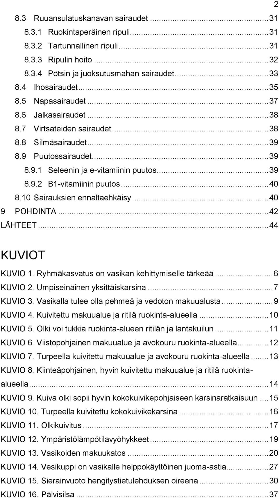 .. 40 8.10 Sairauksien ennaltaehkäisy... 40 9 POHDINTA... 42 LÄHTEET... 44 KUVIOT KUVIO 1. Ryhmäkasvatus on vasikan kehittymiselle tärkeää... 6 KUVIO 2. Umpiseinäinen yksittäiskarsina... 7 KUVIO 3.
