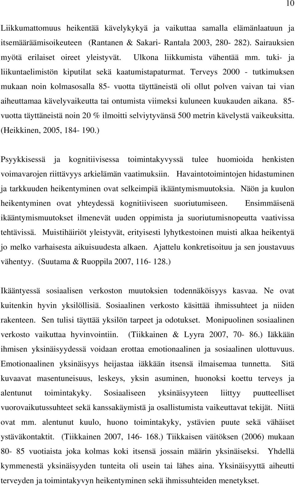 Terveys 2000 - tutkimuksen mukaan noin kolmasosalla 85- vuotta täyttäneistä oli ollut polven vaivan tai vian aiheuttamaa kävelyvaikeutta tai ontumista viimeksi kuluneen kuukauden aikana.