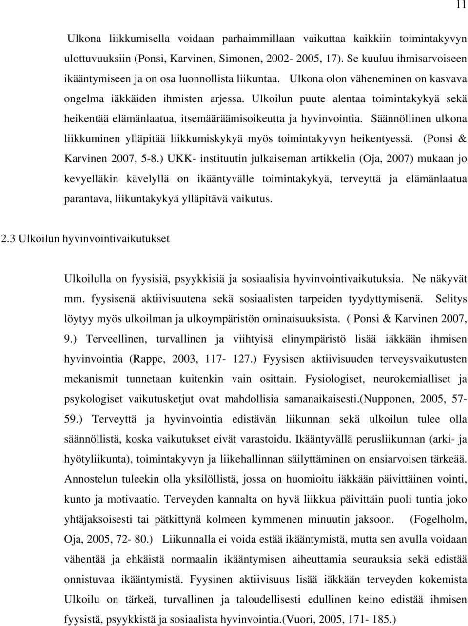 Ulkoilun puute alentaa toimintakykyä sekä heikentää elämänlaatua, itsemääräämisoikeutta ja hyvinvointia. Säännöllinen ulkona liikkuminen ylläpitää liikkumiskykyä myös toimintakyvyn heikentyessä.