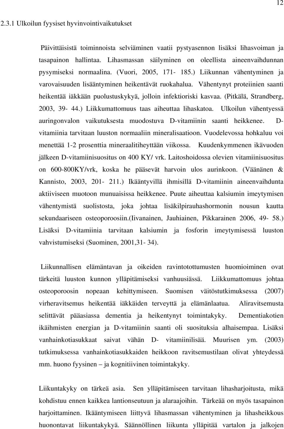 Vähentynyt proteiinien saanti heikentää iäkkään puolustuskykyä, jolloin infektioriski kasvaa. (Pitkälä, Strandberg, 2003, 39-44.) Liikkumattomuus taas aiheuttaa lihaskatoa.