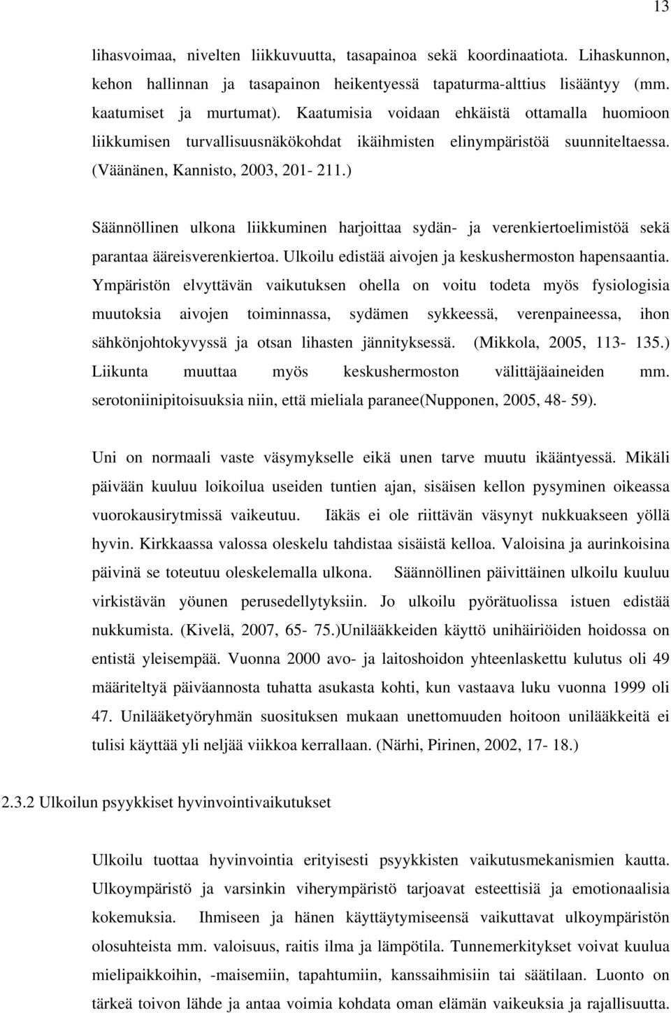 ) Säännöllinen ulkona liikkuminen harjoittaa sydän- ja verenkiertoelimistöä sekä parantaa ääreisverenkiertoa. Ulkoilu edistää aivojen ja keskushermoston hapensaantia.