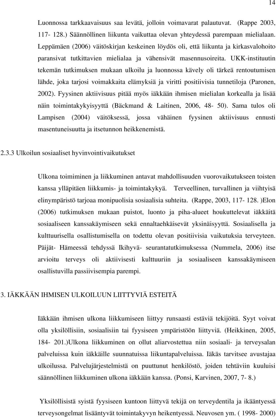 UKK-instituutin tekemän tutkimuksen mukaan ulkoilu ja luonnossa kävely oli tärkeä rentoutumisen lähde, joka tarjosi voimakkaita elämyksiä ja viritti positiivisia tunnetiloja (Paronen, 2002).