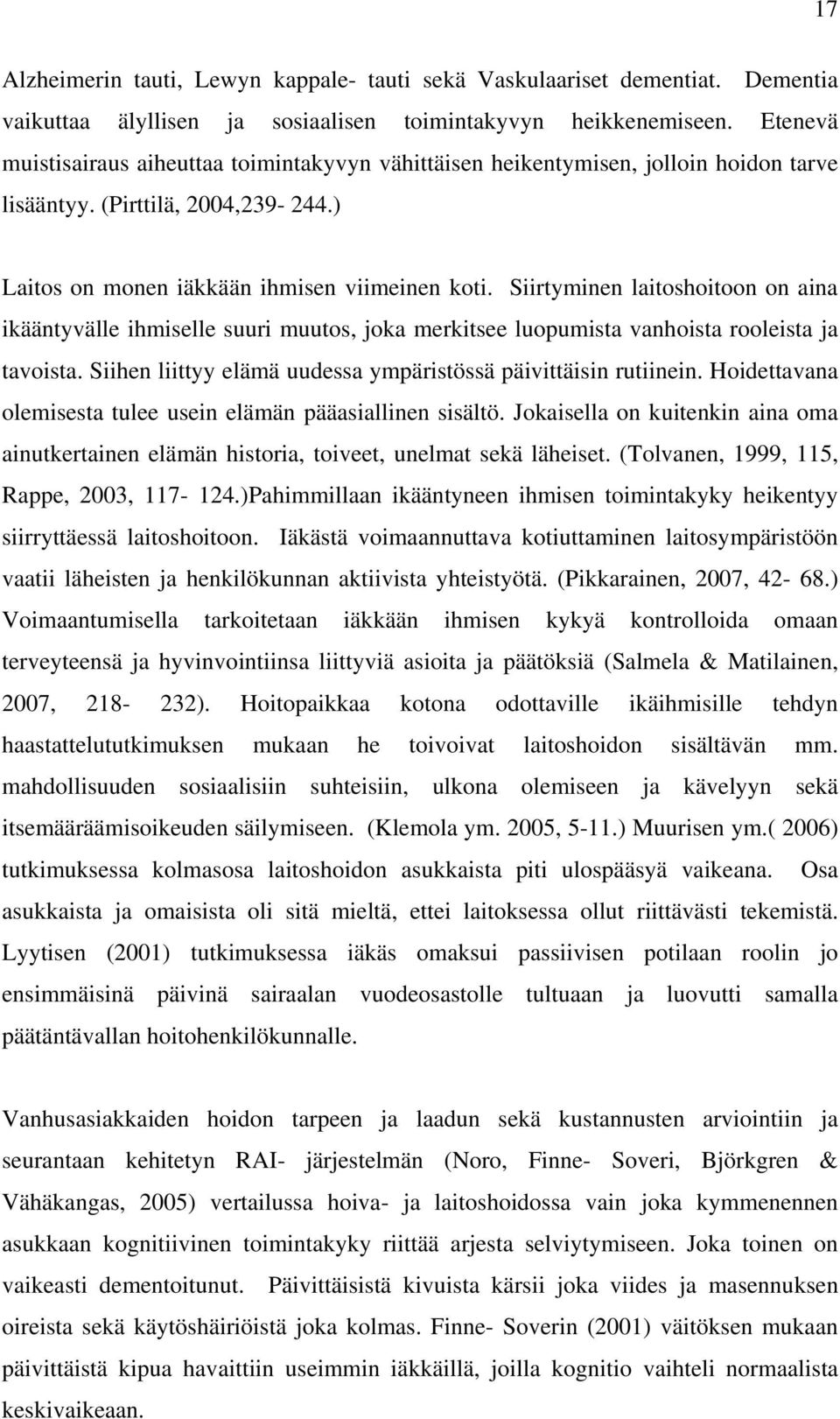 Siirtyminen laitoshoitoon on aina ikääntyvälle ihmiselle suuri muutos, joka merkitsee luopumista vanhoista rooleista ja tavoista. Siihen liittyy elämä uudessa ympäristössä päivittäisin rutiinein.