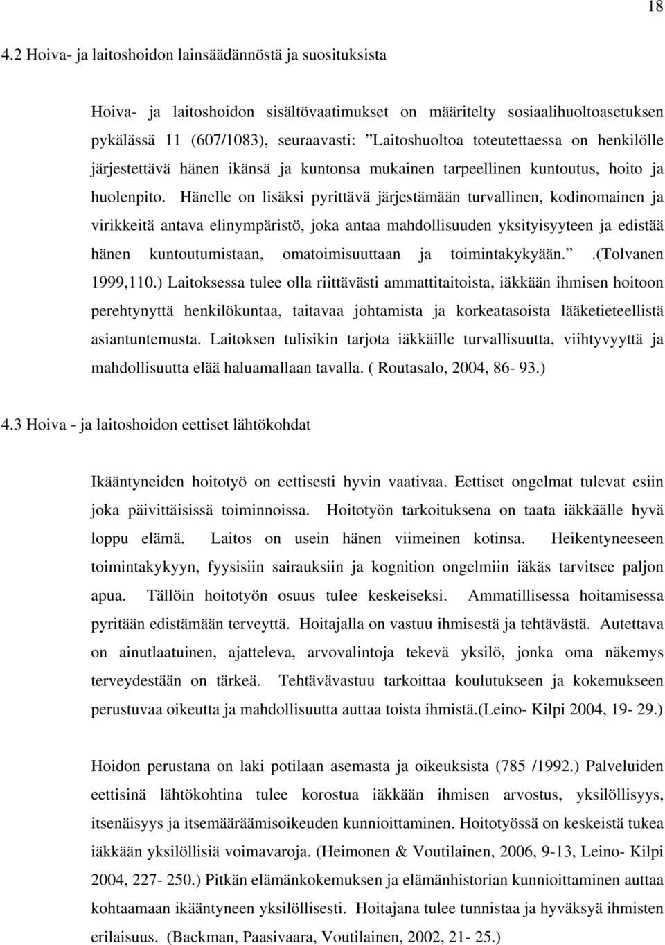 Hänelle on lisäksi pyrittävä järjestämään turvallinen, kodinomainen ja virikkeitä antava elinympäristö, joka antaa mahdollisuuden yksityisyyteen ja edistää hänen kuntoutumistaan, omatoimisuuttaan ja